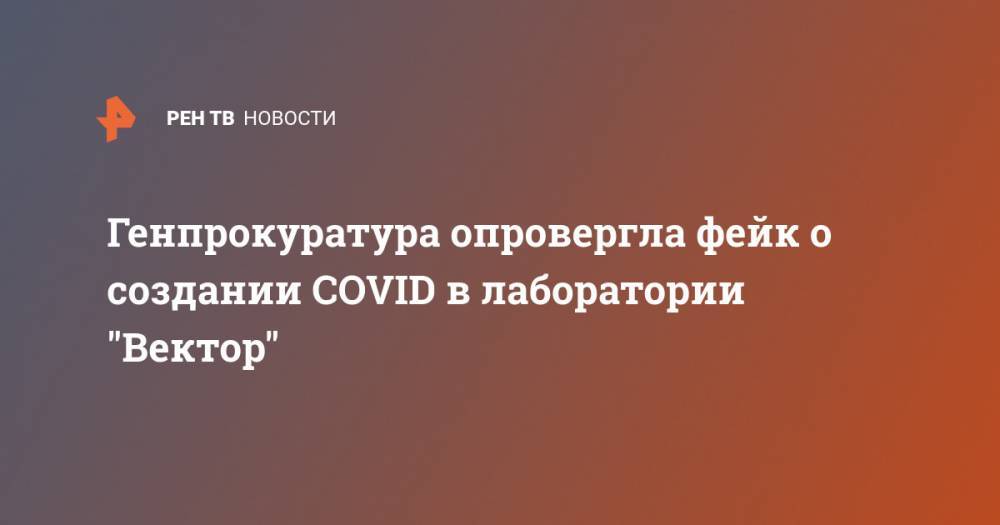 Генпрокуратура опровергла фейк о создании COVID в лаборатории "Вектор" - ren.tv - Россия - Новосибирск