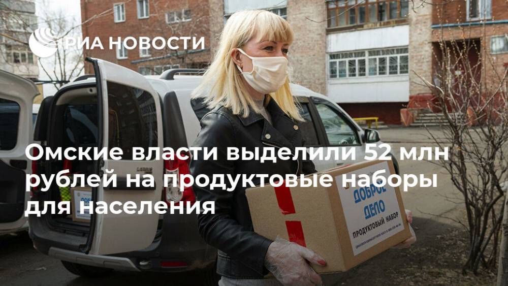 Омские власти выделили 52 млн рублей на продуктовые наборы для населения - ria.ru - Омск - Омская обл.