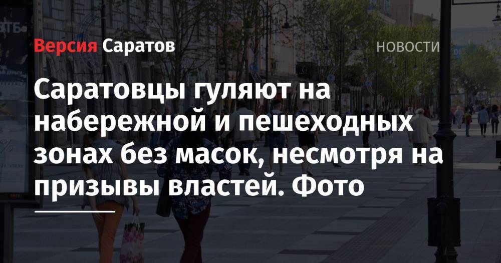 Саратовцы гуляют на набережной и пешеходных зонах без масок, несмотря на призывы властей. Фото - nversia.ru - Саратов