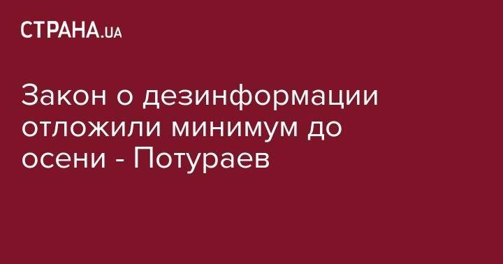 Никита Потураев - Закон о дезинформации отложили минимум до осени - Потураев - strana.ua - Украина