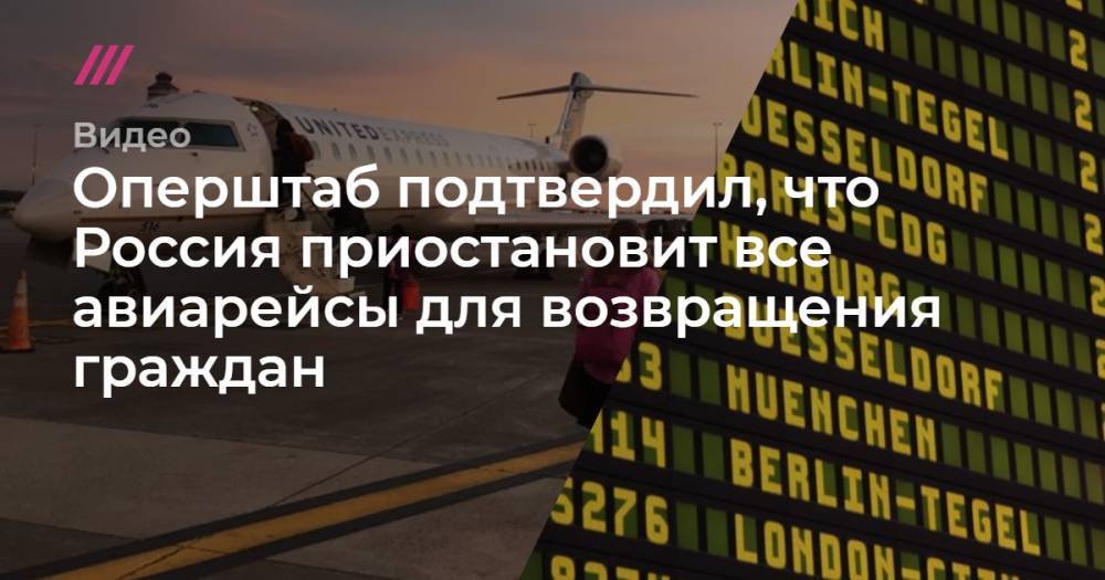 Оперштаб подтвердил, что Россия приостановит все авиарейсы для возвращения граждан - tvrain.ru - Россия