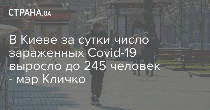 Виталий Кличко - В Киеве за сутки число зараженных Covid-19 выросло до 245 человек - мэр Кличко - strana.ua - Киев - Кличко