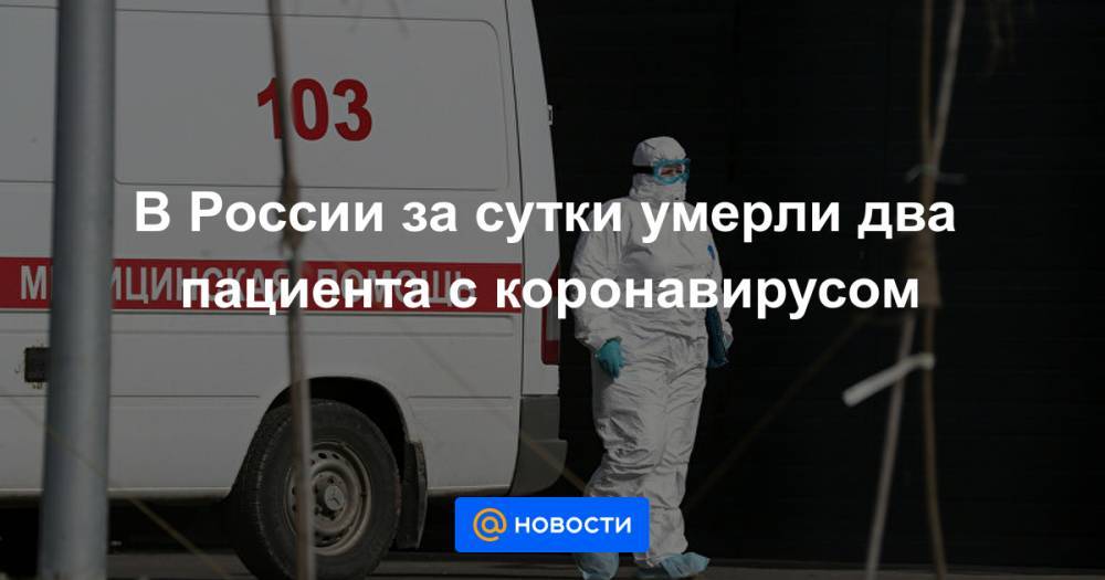 В России за сутки умерли два пациента с коронавирусом - news.mail.ru - Россия - Москва