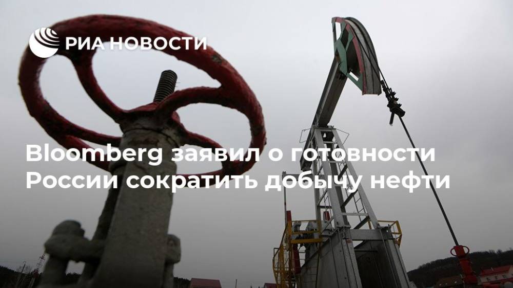 Bloomberg заявил о готовности России сократить добычу нефти - ria.ru - Россия - Москва - Сша