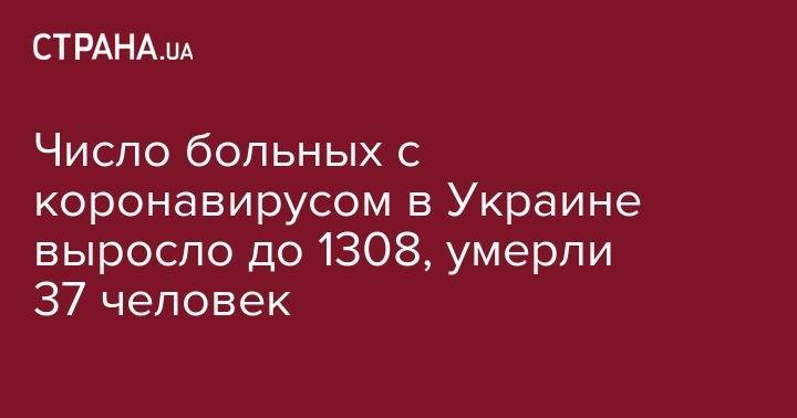 Число больных с коронавирусом в Украине выросло до 1308, умерли 37 человек - strana.ua - Украина