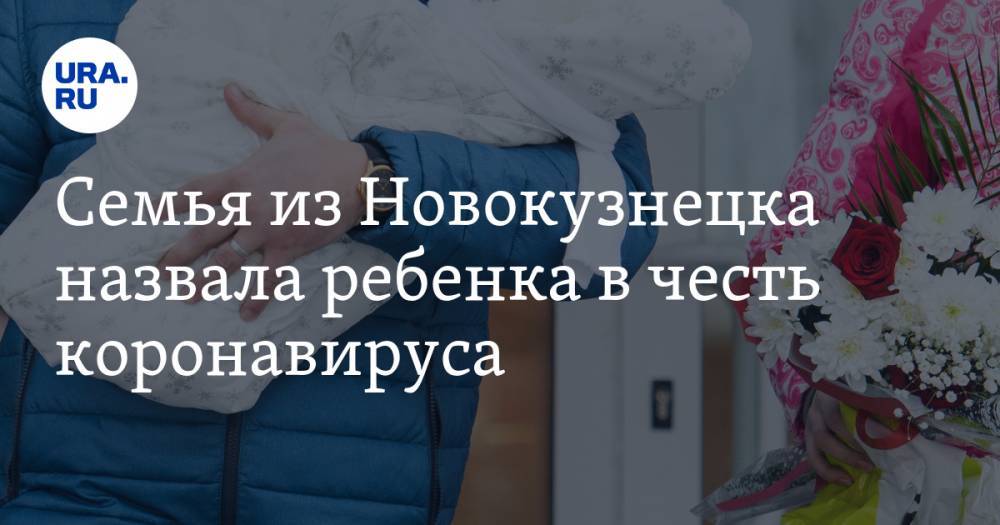 Семья из Новокузнецка назвала ребенка в честь коронавируса - ura.news