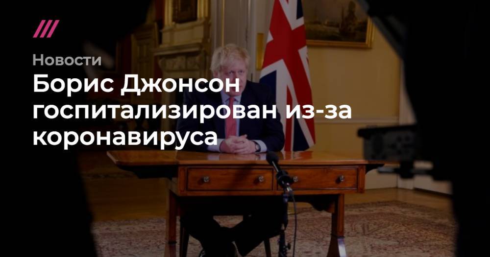 Борис Джонсон - Борис Джонсон госпитализирован из-за коронавируса - tvrain.ru