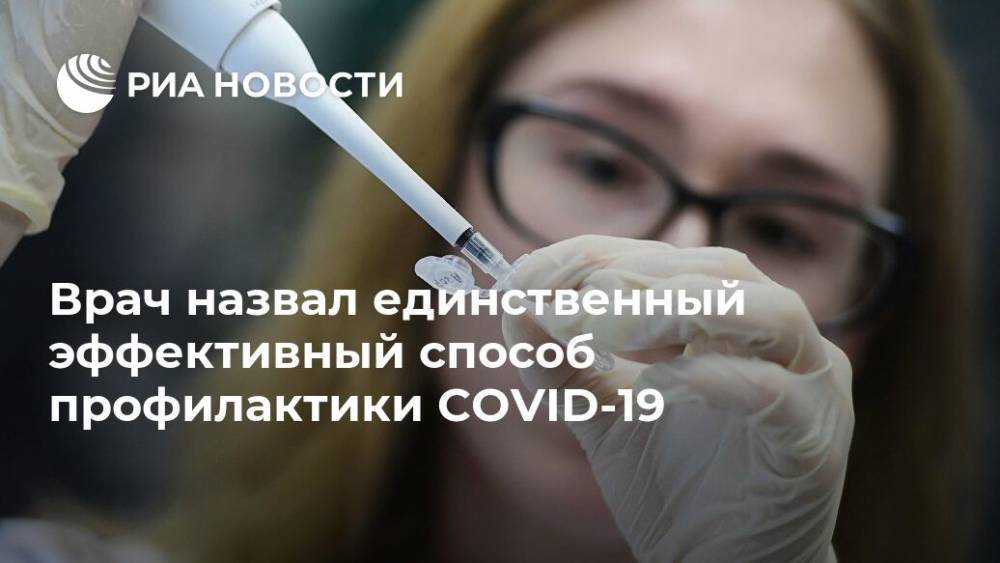 Александр Горелов - Врач назвал единственный эффективный способ профилактики COVID-19 - ria.ru - Россия - Москва