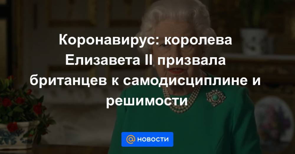 королева Елизавета II (Ii) - Коронавирус: королева Елизавета II призвала британцев к самодисциплине и решимости - news.mail.ru