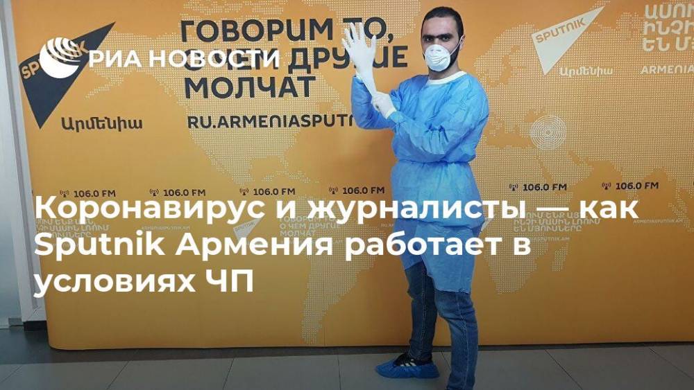 Коронавирус и журналисты — как Sputnik Армения работает в условиях ЧП - ria.ru - Армения