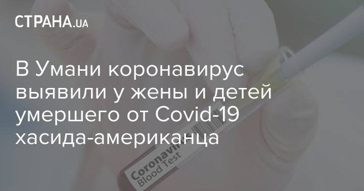 Александр Цебрий - В Умани коронавирус выявили у жены и детей умершего от Covid-19 хасида-американца - strana.ua - Украина - Сша