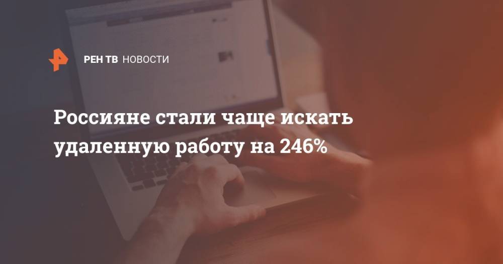 Алексей Захаров - Россияне стали чаще искать удаленную работу на 246% - ren.tv - Россия