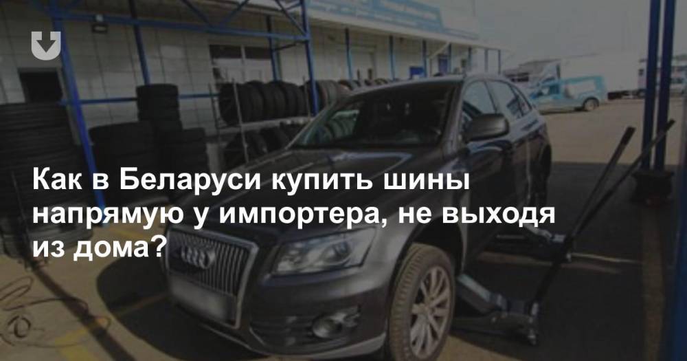 Как в Беларуси купить шины напрямую у импортера, не выходя из дома? - news.tut.by - Белоруссия
