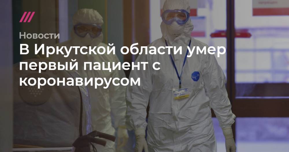 В Иркутской области умер первый пациент с коронавирусом - tvrain.ru - Россия - Иркутская обл.