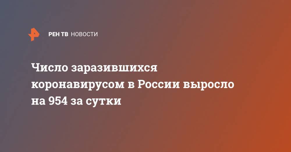 Число заразившихся коронавирусом в России выросло на 954 за сутки - ren.tv - Россия