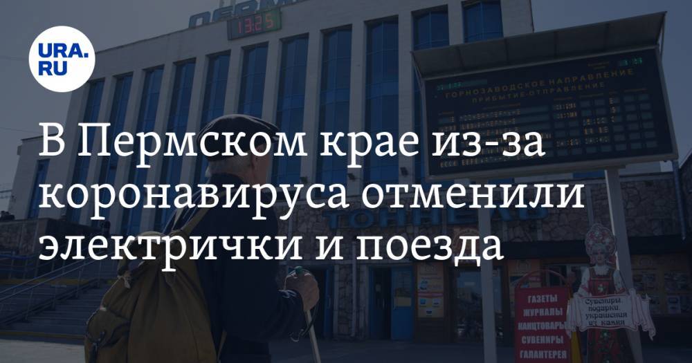 В Пермском крае из-за коронавируса отменили электрички и поезда - ura.news - Пермь - Пермский край