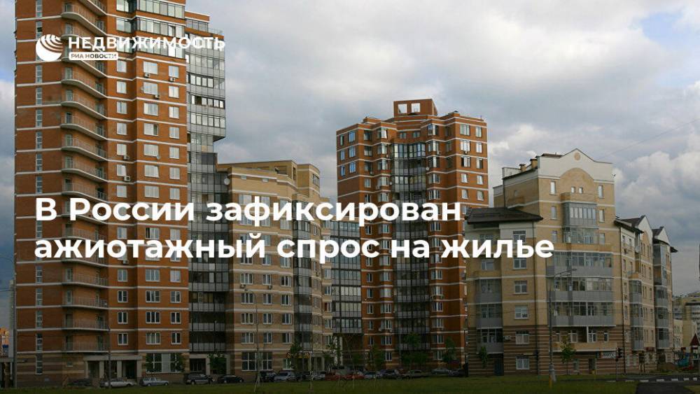 В России зафиксирован ажиотажный спрос на жилье - realty.ria.ru - Россия - Москва