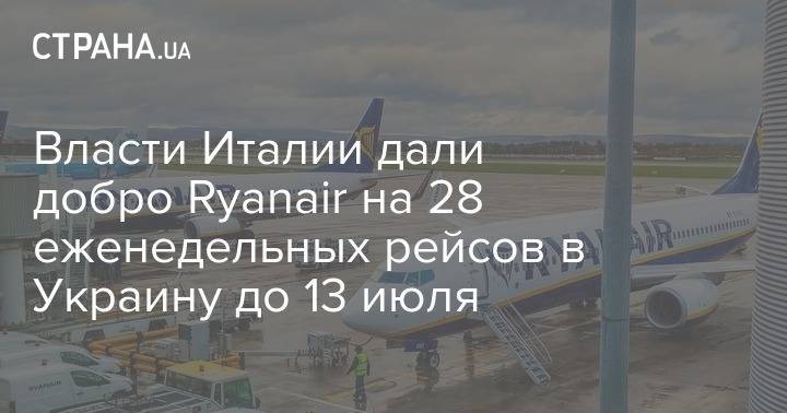 Власти Италии дали добро Ryanair на 28 еженедельных рейсов в Украину до 13 июля - strana.ua - Украина - Италия - Киев - Харьков - Одесса - Львов