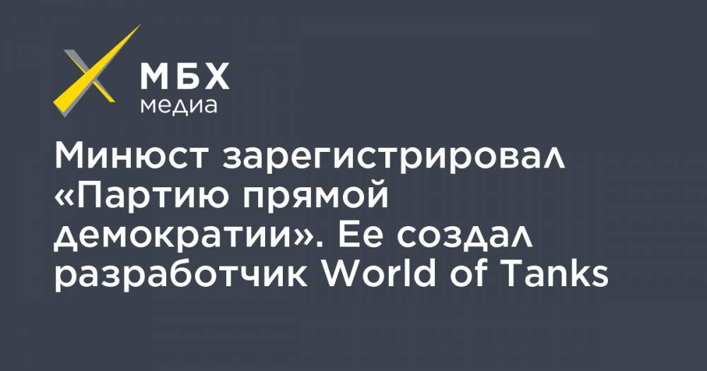 Вячеслав Макаров - Минюст зарегистрировал «Партию прямой демократии». Ее создал разработчик World of Tanks - mbk.news