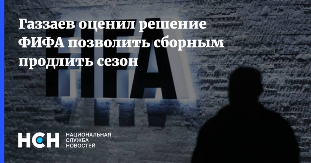 Валерий Газзаев - Газзаев оценил решение ФИФА позволить сборным продлить сезон - nsn.fm - Россия