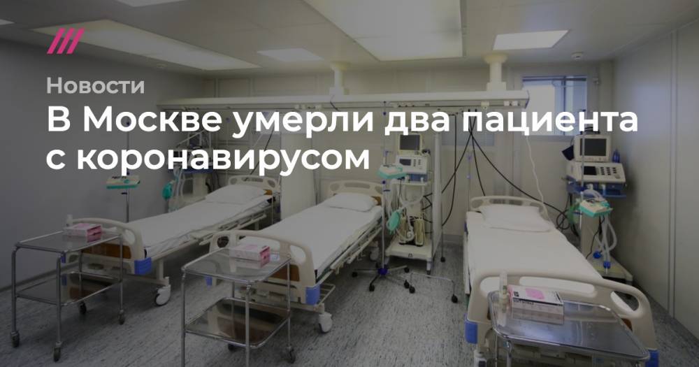 В Москве умерли два пациента с коронавирусом - tvrain.ru - Россия - Москва - Московская обл.
