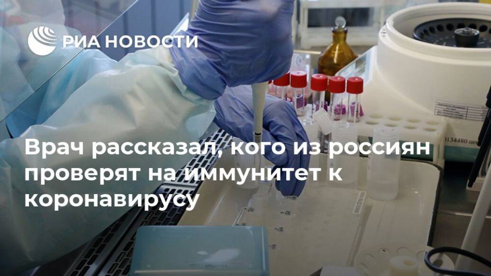 Георгий Викулов - Врач рассказал, кого из россиян проверят на иммунитет к коронавирусу - ria.ru - Россия - Москва