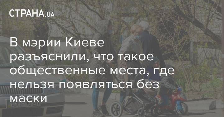 В мэрии Киеве разъяснили, что такое общественные места, где нельзя появляться без маски - strana.ua - Киев