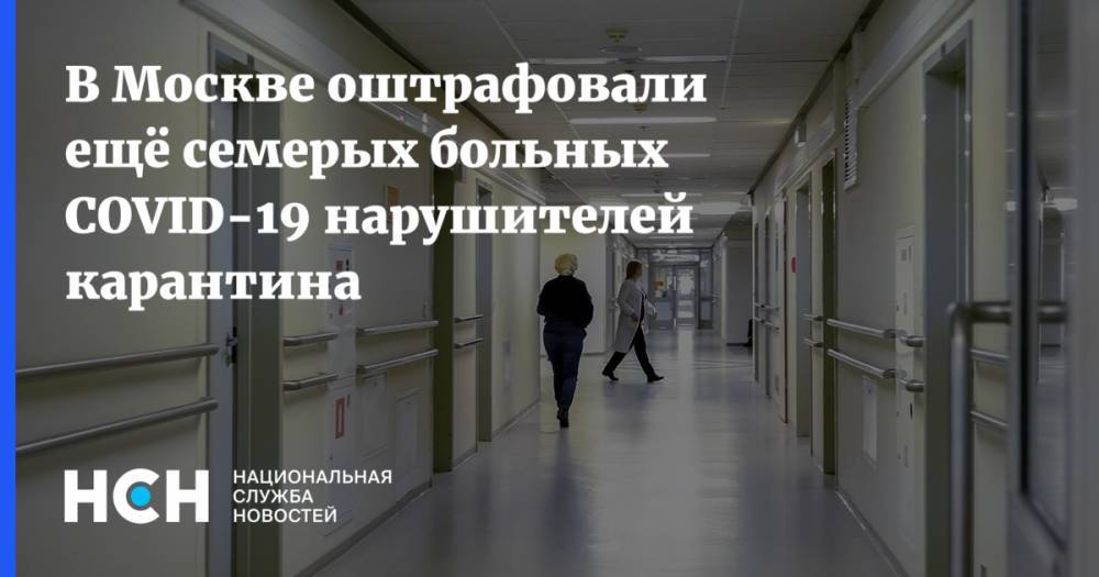 В Москве оштрафовали ещё семерых больных COVID-19 нарушителей карантина - nsn.fm - Москва