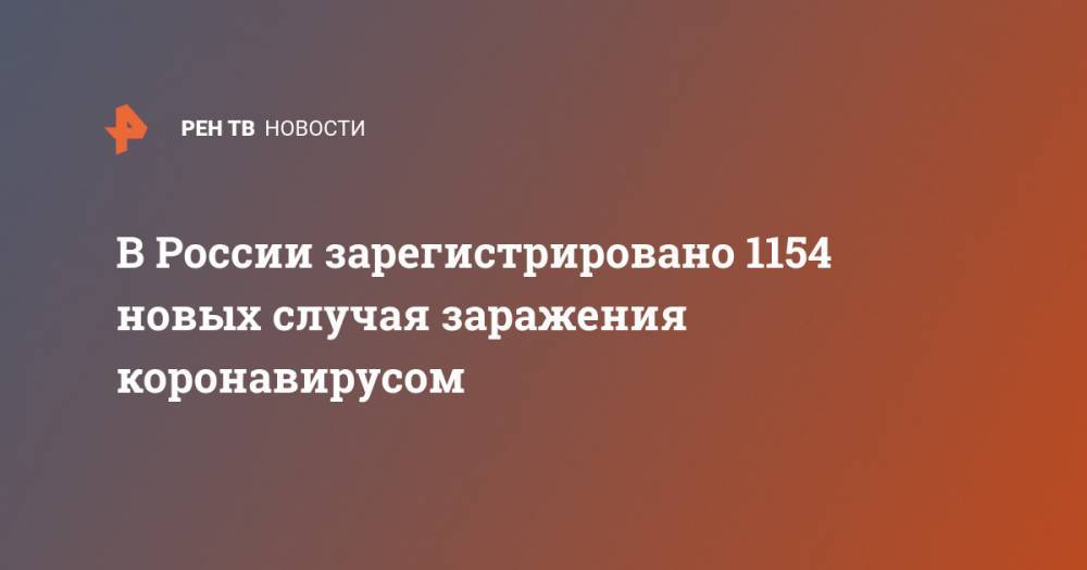 В России зарегистрировано 1154 новых случая заражения коронавирусом - ren.tv - Россия