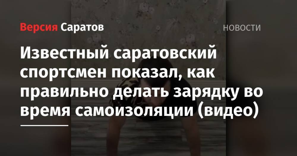 Известный саратовский спортсмен показал, как правильно делать зарядку во время самоизоляции (видео) - nversia.ru - Россия