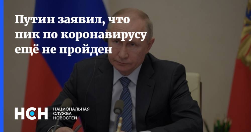 Владимир Путин - Путин заявил, что пик по коронавирусу ещё не пройден - nsn.fm - Россия