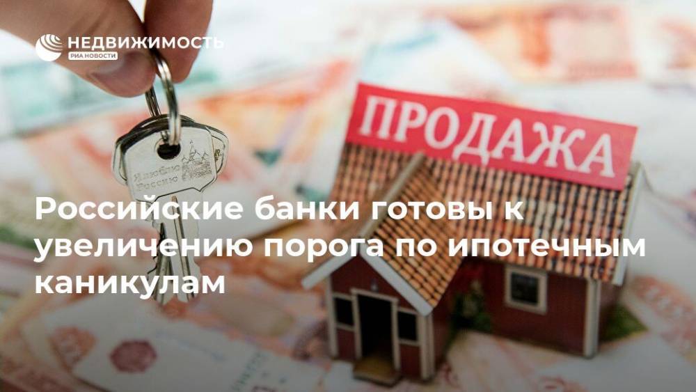 Российские банки готовы к увеличению порога по ипотечным каникулам - realty.ria.ru - Россия - Москва