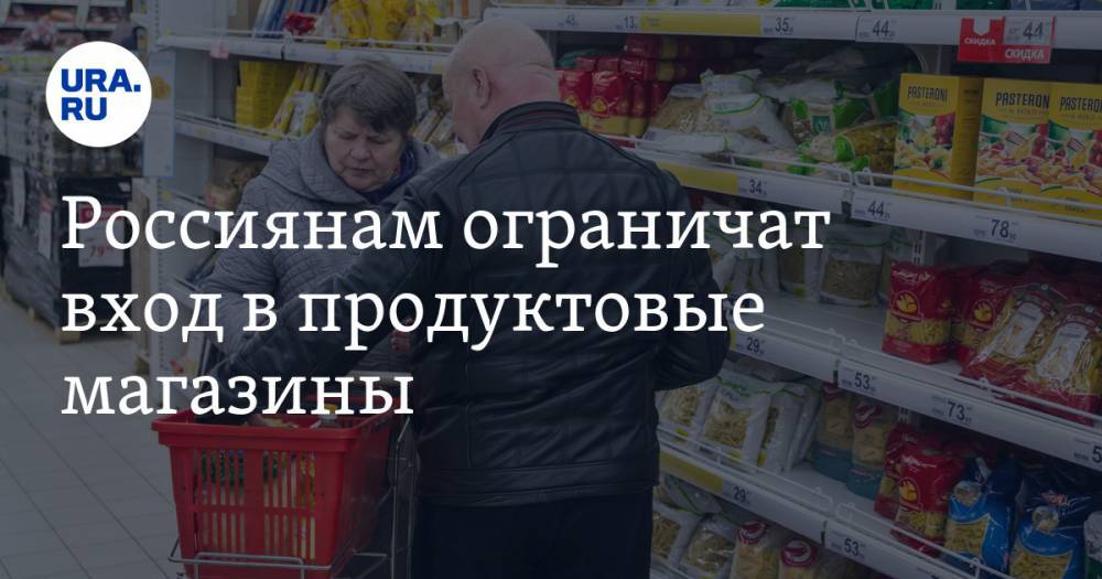 Россиянам ограничат вход в продуктовые магазины - ura.news