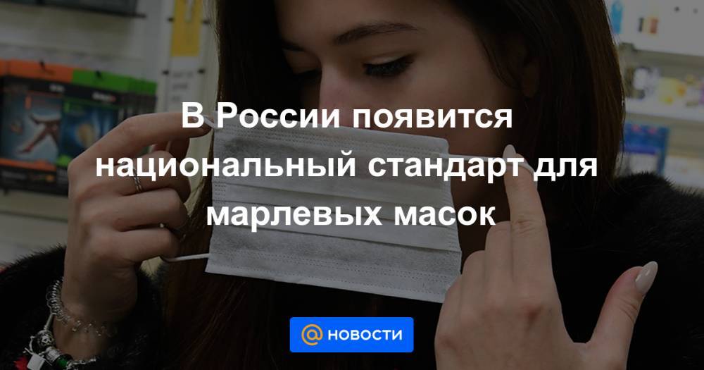 В России появится национальный стандарт для марлевых масок - news.mail.ru - Россия