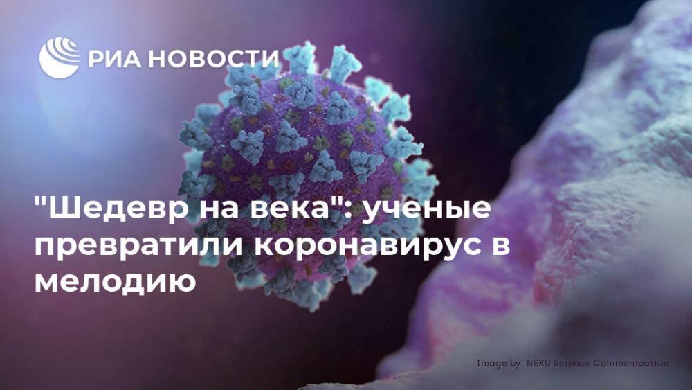 "Шедевр на века": ученые превратили коронавирус в мелодию - ria.ru - Москва