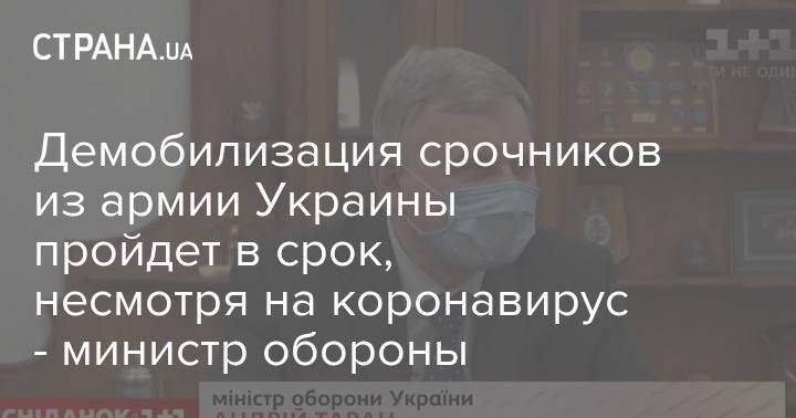 Андрей Таран - Демобилизация срочников из армии Украины пройдет в срок, несмотря на коронавирус - министр обороны - strana.ua - Украина
