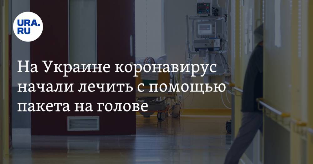 Елизавета Шилова - На Украине коронавирус начали лечить с помощью пакета на голове - ura.news - Украина