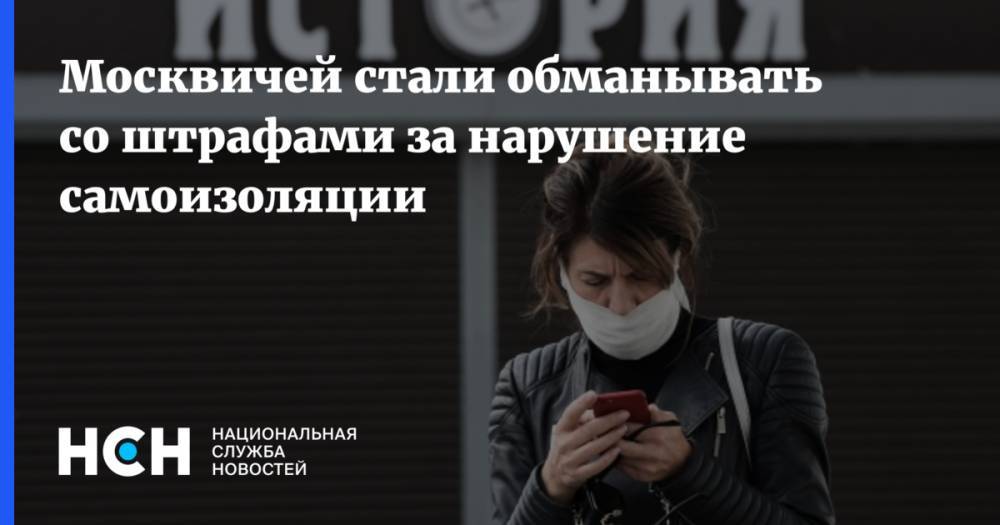 Москвичей стали обманывать со штрафами за нарушение самоизоляции - nsn.fm - Москва