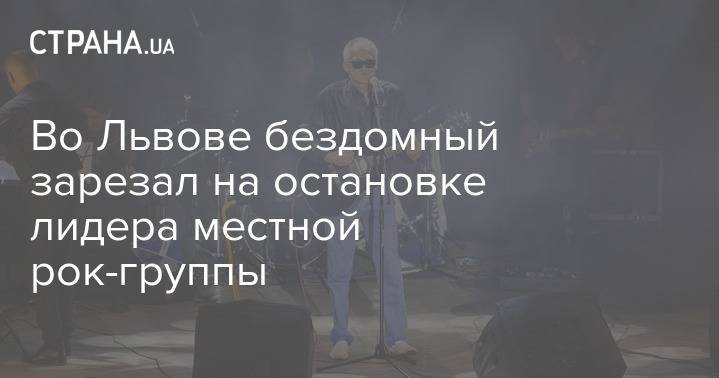 Во Львове бездомный зарезал на остановке лидера местной рок-группы - strana.ua - Львов