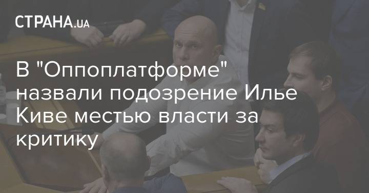 В "Оппоплатформе" назвали подозрение Илье Киве местью власти за критику - strana.ua