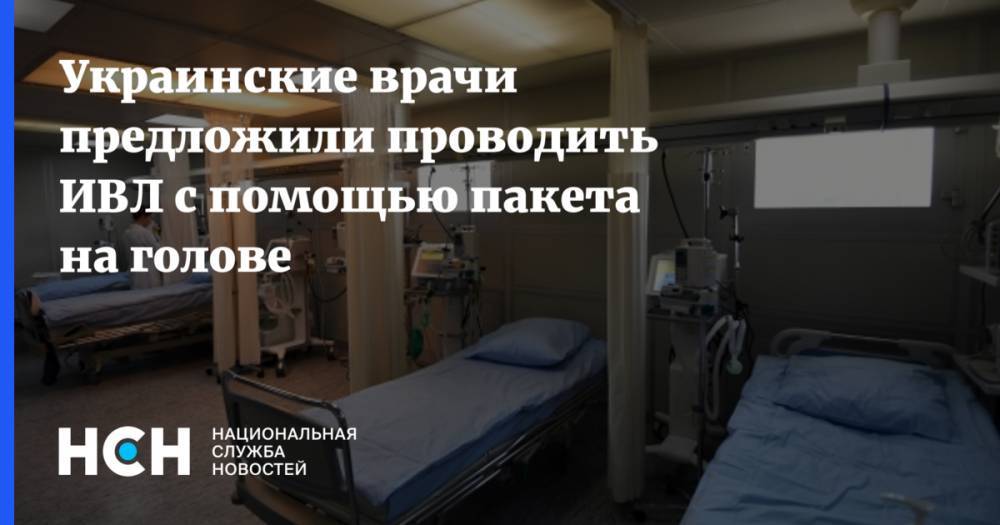 Елизавета Шилова - Украинские врачи предложили проводить ИВЛ с помощью пакета на голове - nsn.fm