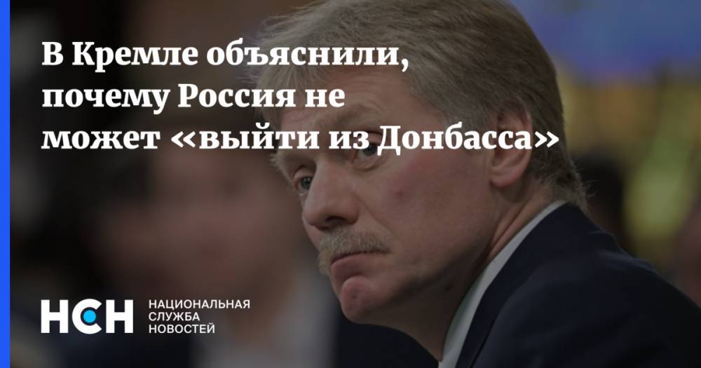 Дмитрий Песков - В Кремле объяснили, почему Россия не может «выйти из Донбасса» - nsn.fm - Россия - Украина - Сша - республика Крым