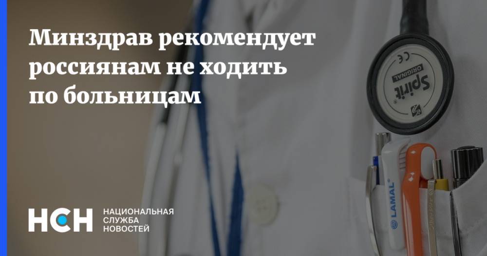 Минздрав рекомендует россиянам не ходить по больницам - nsn.fm - Россия - Минздрав