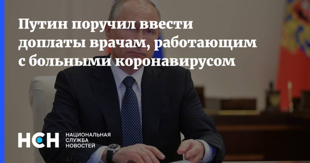 Владимир Путин - Путин поручил ввести доплаты врачам, работающим с больными коронавирусом - nsn.fm - Россия