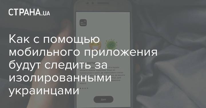 Как с помощью мобильного приложения будут следить за изолированными украинцами - strana.ua - Украина