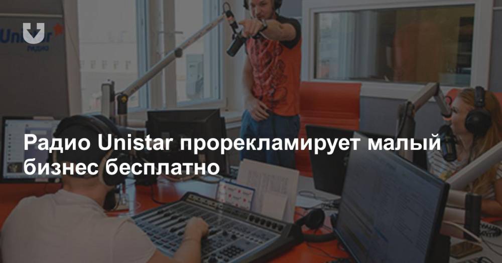 Радио Unistar прорекламирует малый бизнес бесплатно - news.tut.by