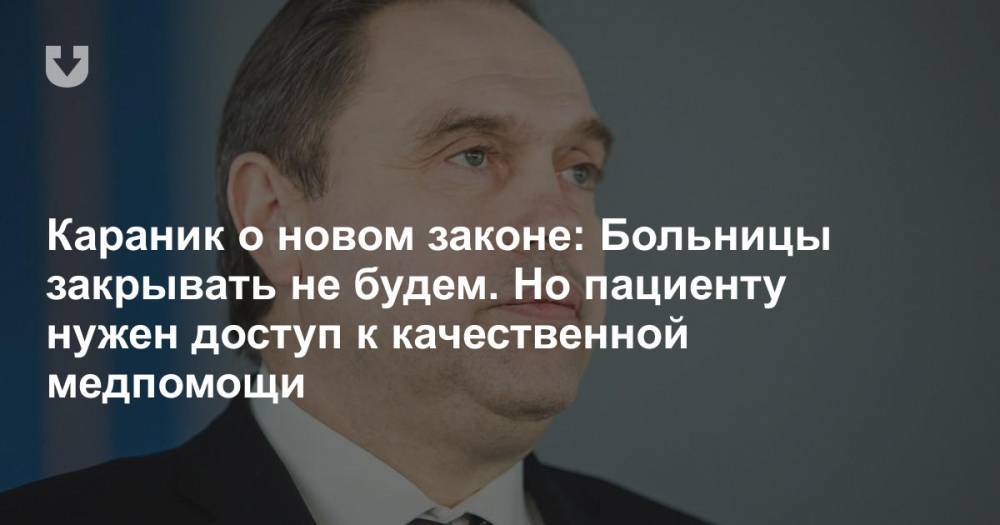 Владимир Караник - Караник о новом законе: Больницы закрывать не будем. Но пациенту нужен доступ к качественной медпомощи - news.tut.by