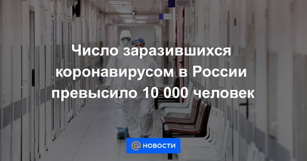Число заразившихся коронавирусом в России превысило 10 000 человек - news.mail.ru - Россия