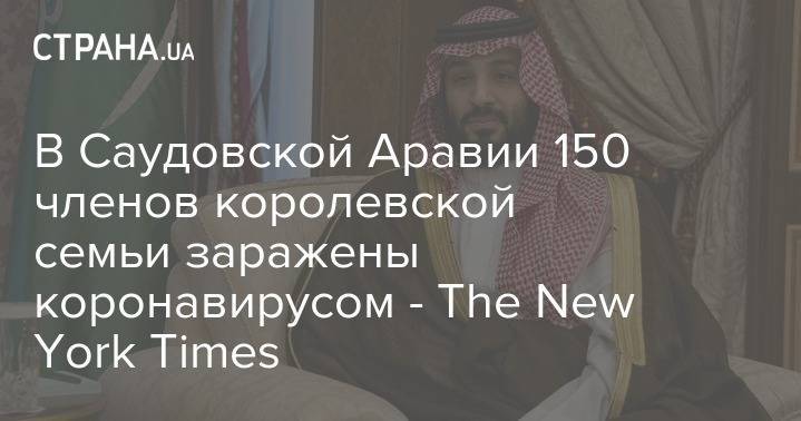 король Салман - В Саудовской Аравии 150 членов королевской семьи заражены коронавирусом - The New York Times - strana.ua - New York - Саудовская Аравия - New York - Джидда