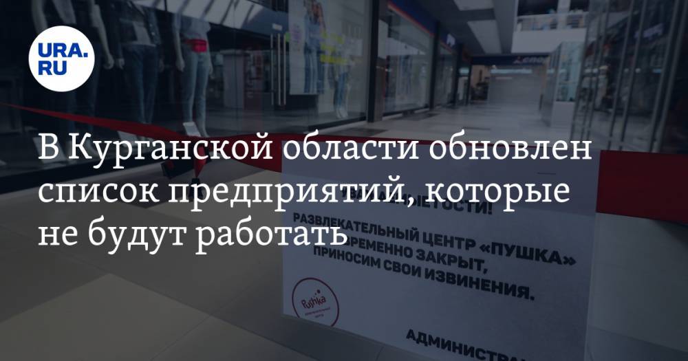 В Курганской области обновлен список предприятий, которые не будут работать - ura.news - Курганская обл.